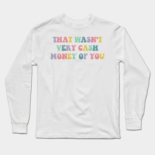 that wasn't very cash money of you Long Sleeve T-Shirt